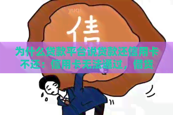 为什么贷款平台说贷款还信用卡不还：信用卡无法通过，借贷平台越借越多