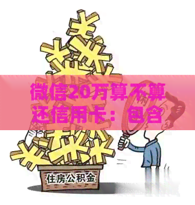 微信20万算不算还信用卡：包含银行卡与总额度解析