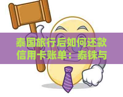 泰国旅行后如何还款信用卡账单：泰铢与当地银行操作指南