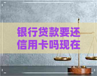 银行贷款要还信用卡吗现在