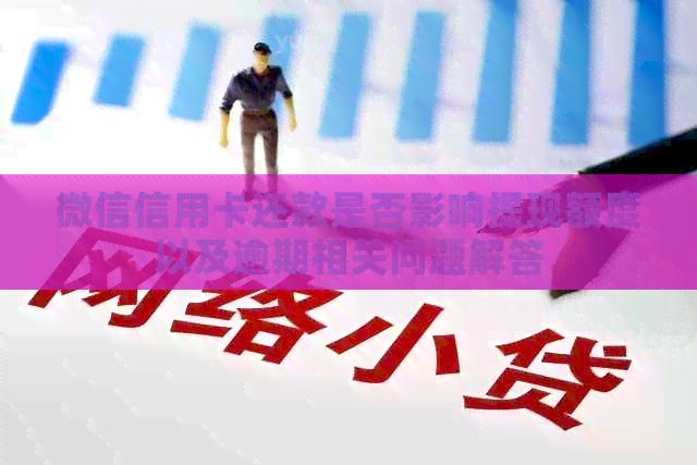 微信信用卡还款是否影响提现额度以及逾期相关问题解答