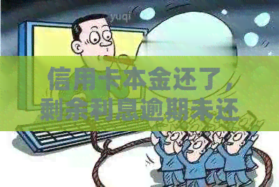 信用卡本金还了，剩余利息逾期未还会有什么后果？怎么办？