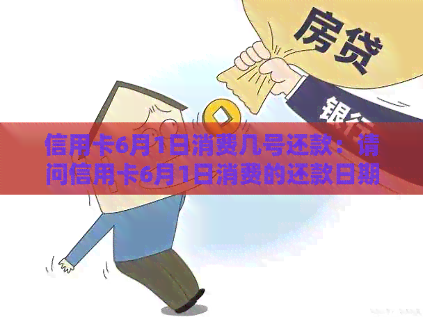信用卡6月1日消费几号还款：请问信用卡6月1日消费的还款日期是哪一天？