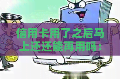 信用卡用了之后马上还还能再用吗：安全与影响全解析