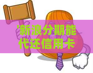 '新浪分期能代还信用卡吗，安全可靠，支持银行代扣还款'