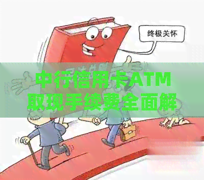 中行信用卡ATM取现手续费全面解析：费用、限额、免费次数等一应俱全！