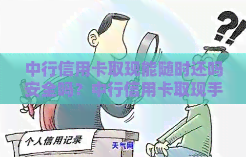 中行信用卡取现能随时还吗安全吗？中行信用卡取现手续费是多少？