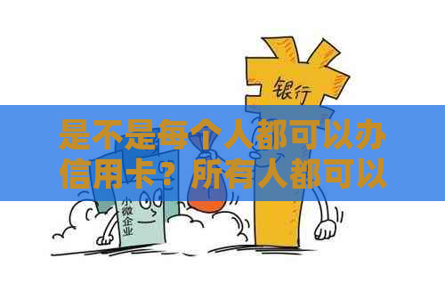 是不是每个人都可以办信用卡？所有人都可以办理信用卡吗？