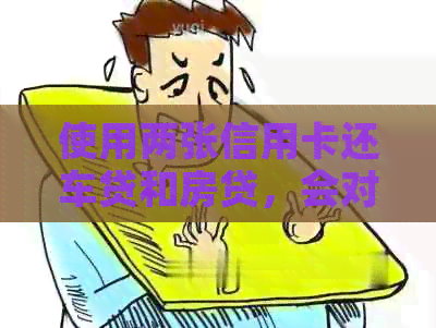 使用两张信用卡还车贷和房贷，会对信用评分产生影响吗？如何避免潜在问题？