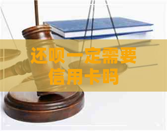 还款一定需要信用卡吗