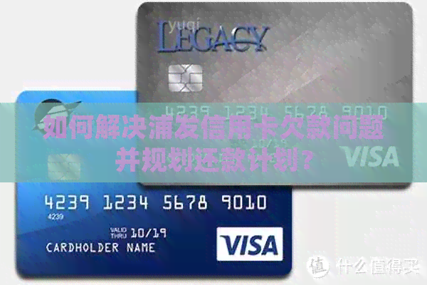 如何解决浦发信用卡欠款问题并规划还款计划？