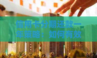 信用卡分期还款一年策略：如何有效降低利息负担并提前还清贷款