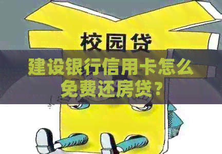 建设银行信用卡怎么免费还房贷？