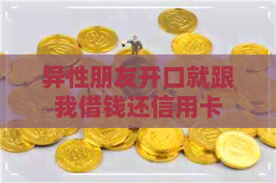 异性朋友开口就跟我借钱还信用卡