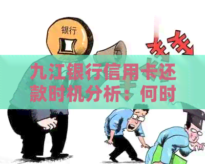 九江银行信用卡还款时机分析：何时偿还贷款最合适？