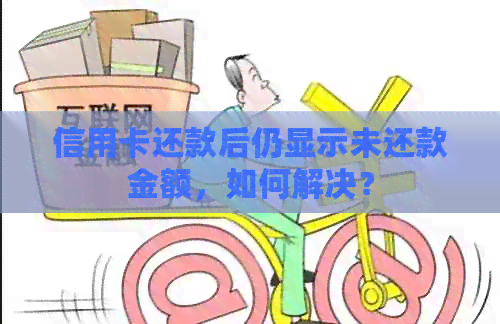信用卡还款后仍显示未还款金额，如何解决？