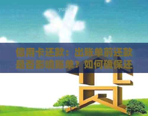 信用卡还款：出账单前还款是否影响账单？如何确保还款正确入账？