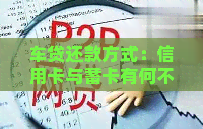 车贷还款方式:信用卡与蓄卡有何不同及选择建议