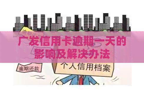 广发信用卡逾期一天的影响及解决办法