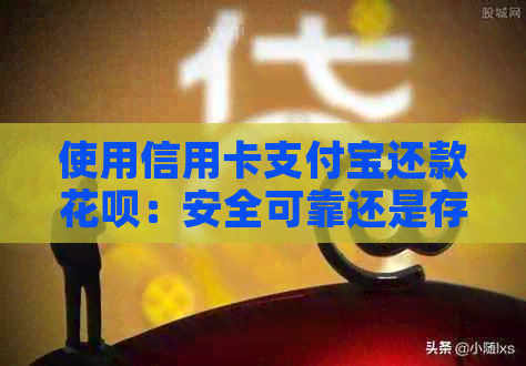使用信用卡支付宝还款信用卡：安全可靠还是存在风险？