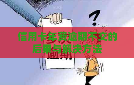 信用卡年费逾期不交的后果与解决方法