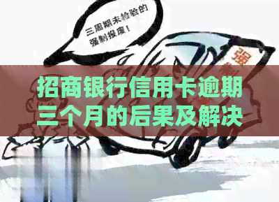 招商银行信用卡逾期三个月的后果及解决方法