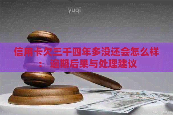 信用卡欠三千四年多没还会怎么样： 逾期后果与处理建议