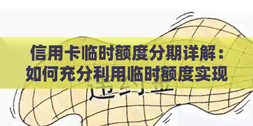 信用卡临时额度分期详解：如何充分利用临时额度实现更灵活的消费与还款计划