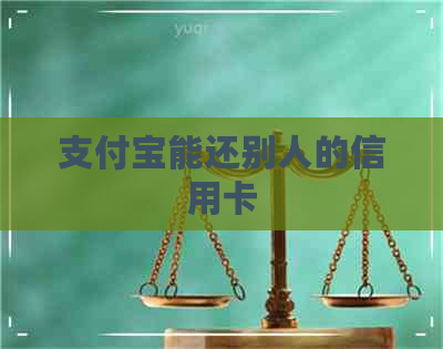 支付宝能还别人的信用卡