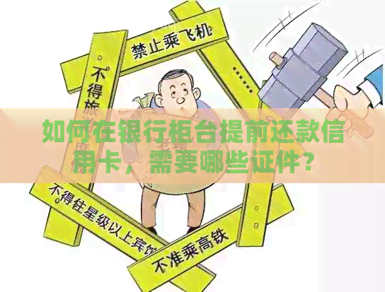 如何在银行柜台提前还款信用卡，需要哪些证件？