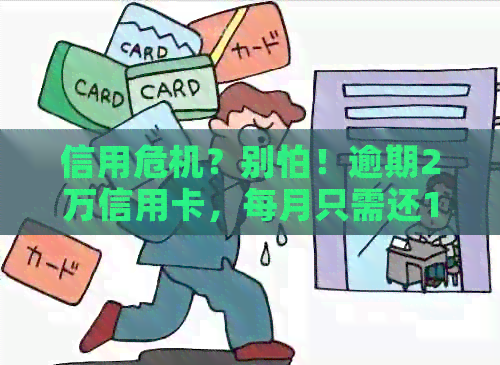 信用危机？别怕！逾期2万信用卡，每月只需还10元轻松解决