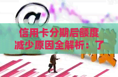 信用卡分期后额度减少原因全解析：了解背后原理保障您的权益