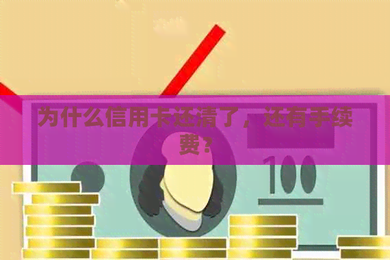 为什么信用卡还清了，还有手续费？
