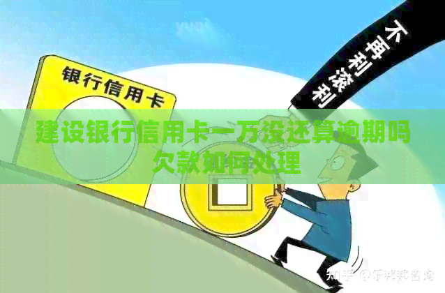 建设银行信用卡一万没还算逾期吗 欠款如何处理