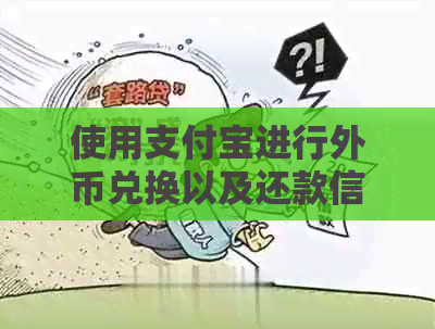 使用支付宝进行外币兑换以及还款信用卡的全攻略：详细步骤及注意事项