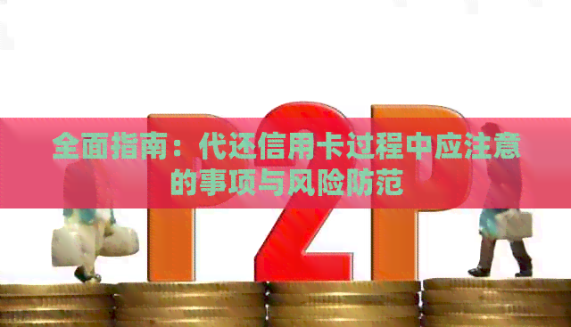 全面指南：代还信用卡过程中应注意的事项与风险防范
