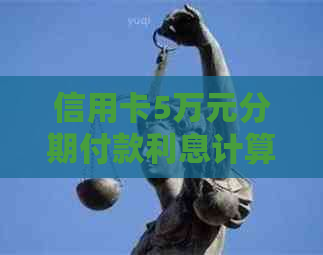 信用卡5万元分期付款利息计算方法及逾期影响分析