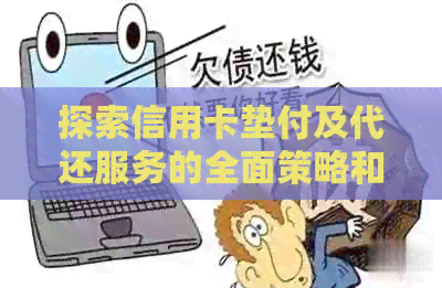 探索信用卡垫付及代还服务的全面策略和操作技巧