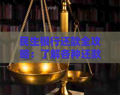 民生银行还款全攻略：了解各种还款方式、时间、额度等，轻松解决还款难题