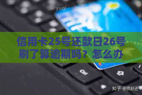 信用卡25号还款日26号刷了算逾期吗？怎么办？
