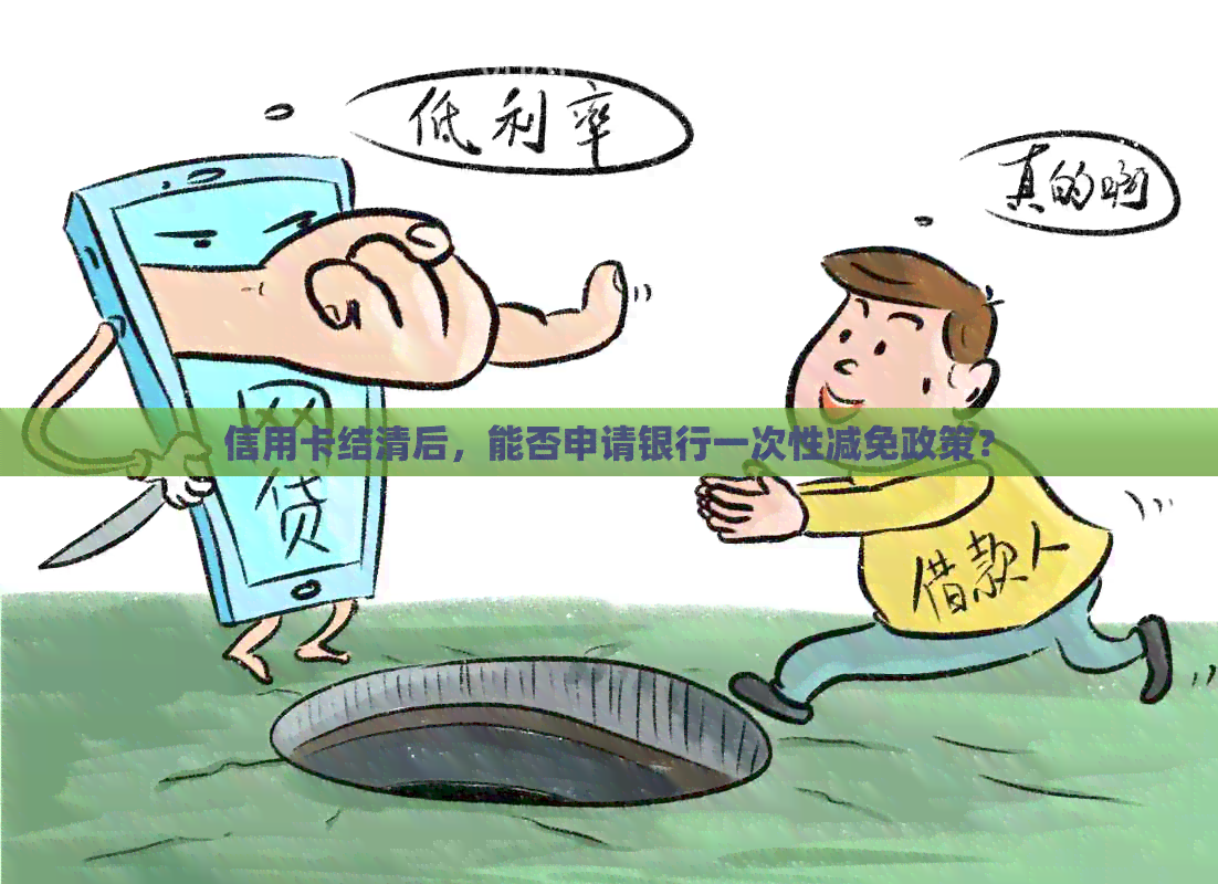 信用卡结清后，能否申请银行一次性减免政策？