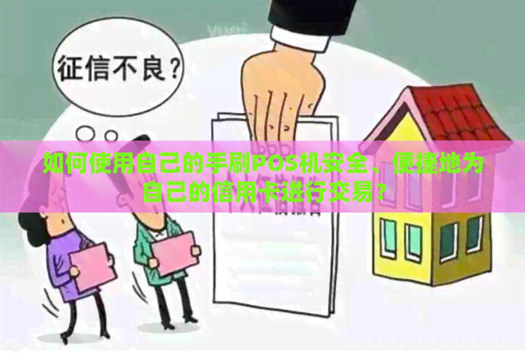 如何使用自己的手刷POS机安全、便捷地为自己的信用卡进行交易？