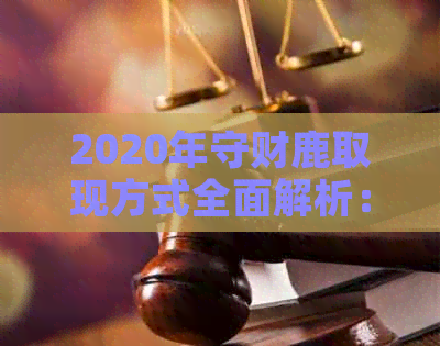 2020年守财鹿取现方式全面解析：如何快速、安全地取出您的资金？