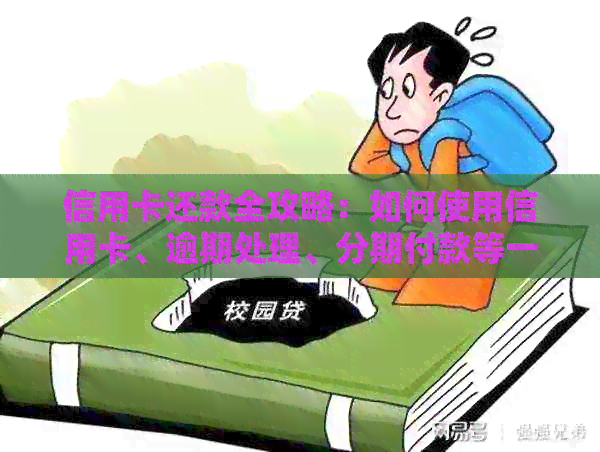 信用卡还款全攻略：如何使用信用卡、逾期处理、分期付款等一应俱全