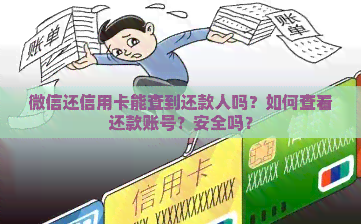 微信还信用卡能查到还款人吗？如何查看还款账号？安全吗？