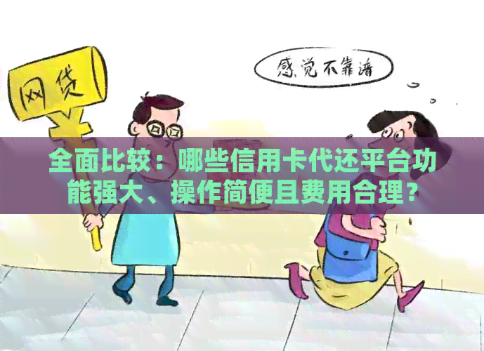 全面比较：哪些信用卡代还平台功能强大、操作简便且费用合理？