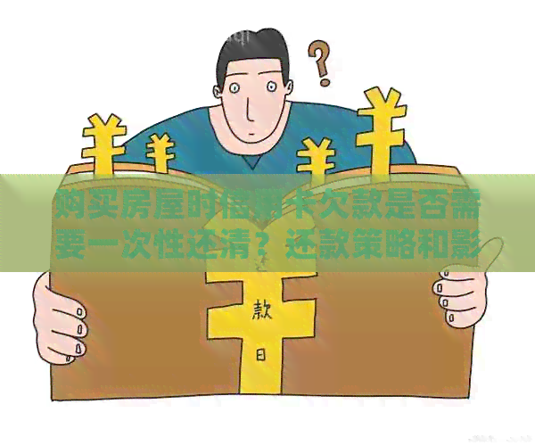 购买房屋时信用卡欠款是否需要一次性还清？还款策略和影响因素分析