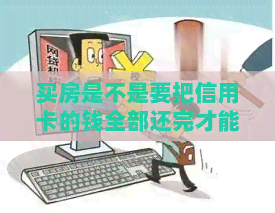 买房是不是要把信用卡的钱全部还完才能贷款和使用？