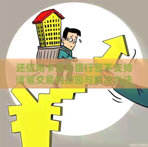 还信用卡显示银行暂不支持该笔交易的原因与解决办法