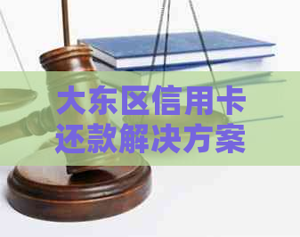 大东区信用卡还款解决方案，专业电话服务让您省心无忧